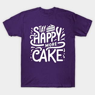 Stay happy, more cake T-Shirt